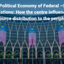 The Political Economy of Federal State Relations : How the Centre influence resources distribution to the periphery